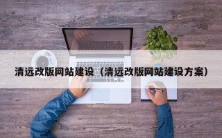 无为清远改版网站建设（清远改版网站建设方案）