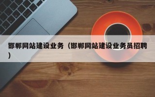 无为邯郸网站建设业务（邯郸网站建设业务员招聘）