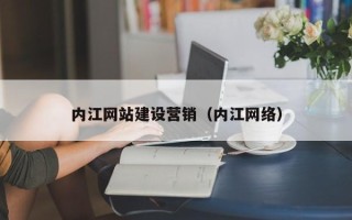 无为内江网站建设营销（内江网络）